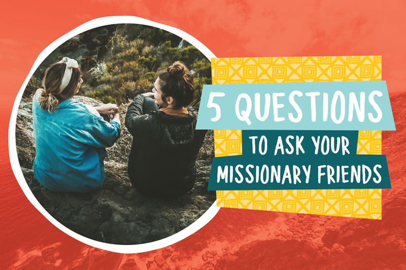 5 Questions to Ask Your Missionary Friends